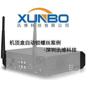 机顶盒自动锁螺丝案例-深圳讯博科技 机顶盒自动锁螺丝案例-深圳讯博科技