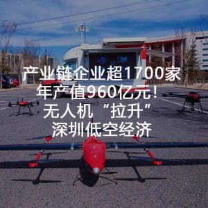 产业链企业超1700家,年产值960亿元!无人机“拉升”深圳低空经济 产业链企业超1700家,年产值960亿元!无人机“拉升”深圳低空经济